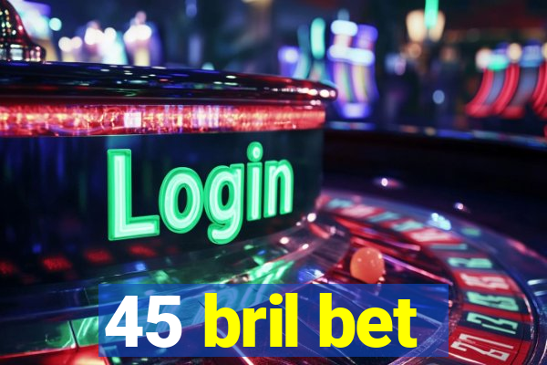 45 bril bet